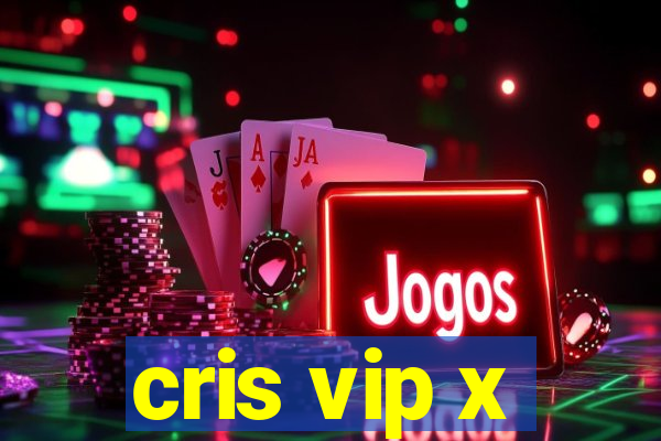 cris vip x